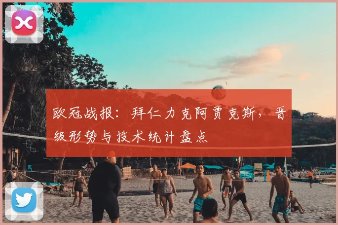 欧冠战报：拜仁力克阿贾克斯，晋级形势与技术统计盘点